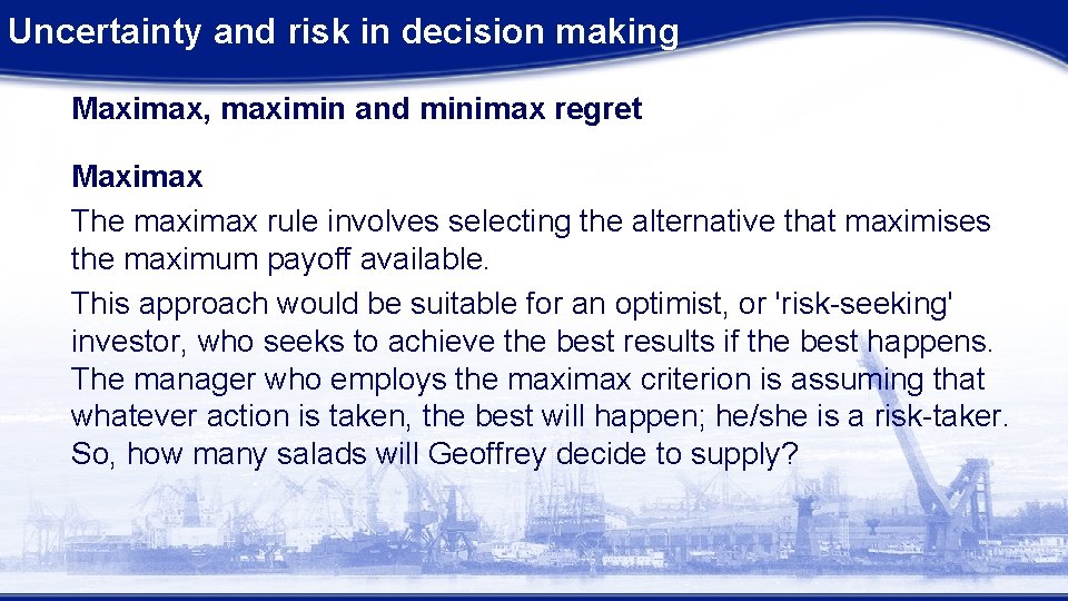 Uncertainty and risk in decision making Maximax, maximin and minimax regret Maximax The maximax