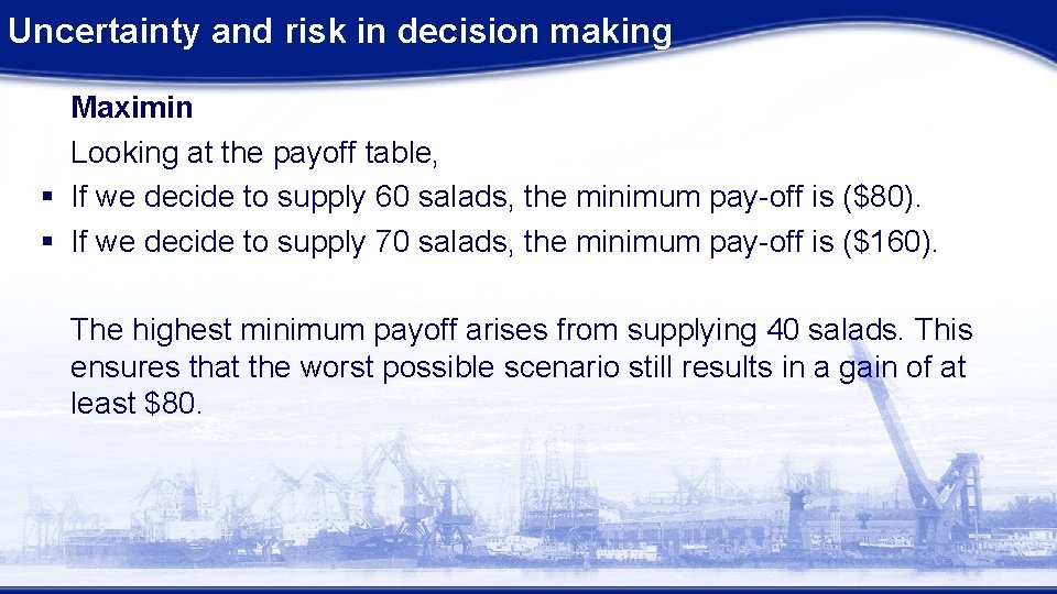 Uncertainty and risk in decision making Maximin Looking at the payoff table, § If