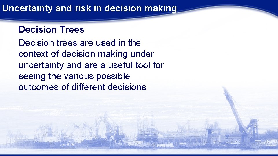 Uncertainty and risk in decision making Decision Trees Decision trees are used in the