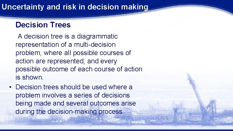 Uncertainty and risk in decision making Decision Trees A decision tree is a diagrammatic