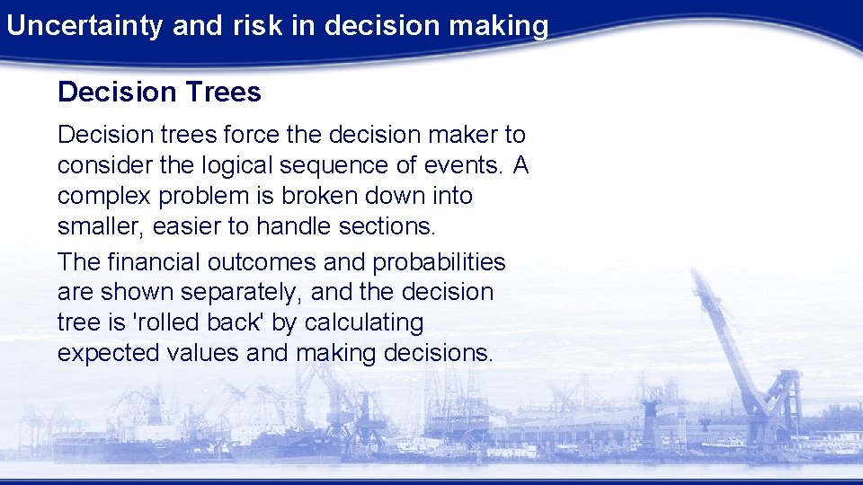 Uncertainty and risk in decision making Decision Trees Decision trees force the decision maker