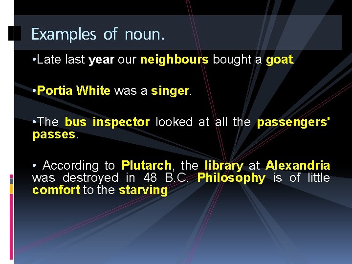 Examples of noun. • Late last year our neighbours bought a goat. • Portia