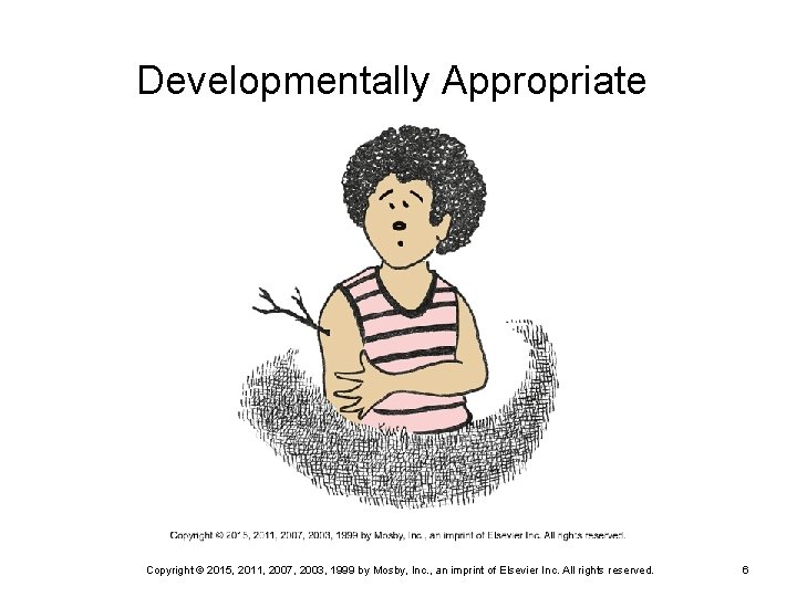 Developmentally Appropriate Communication Copyright © 2015, 2011, 2007, 2003, 1999 by Mosby, Inc. , Developmentally Appropriate Communication Copyright © 2015, 2011, 2007, 2003, 1999 by Mosby, Inc. ,