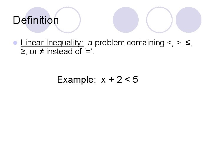 Definition l Linear Inequality: a problem containing <, >, ≤, ≥, or ≠ instead