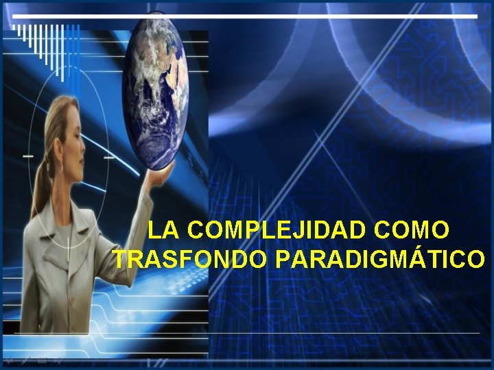 LA COMPLEJIDAD COMO TRASFONDO PARADIGMÁTICO 