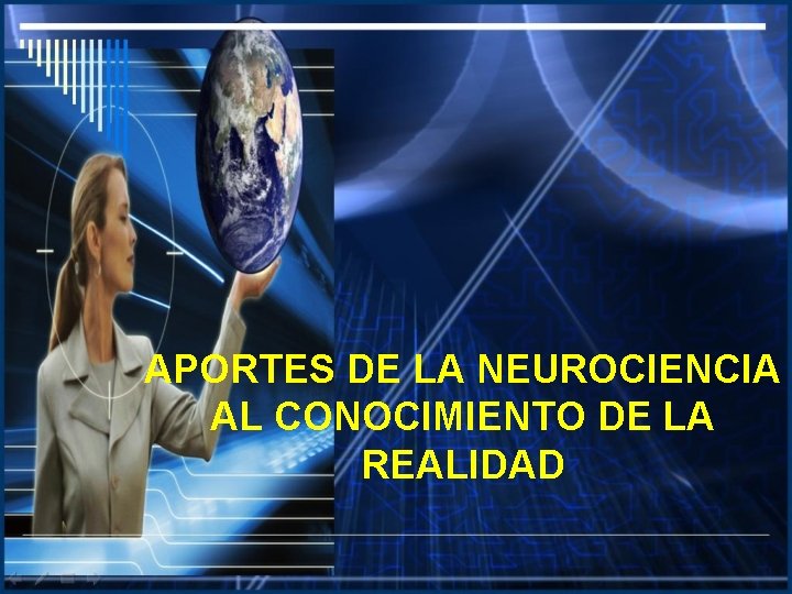 APORTES DE LA NEUROCIENCIA AL CONOCIMIENTO DE LA REALIDAD 