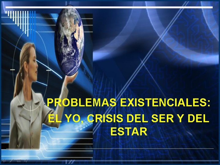 PROBLEMAS EXISTENCIALES: EL YO, CRISIS DEL SER Y DEL ESTAR 