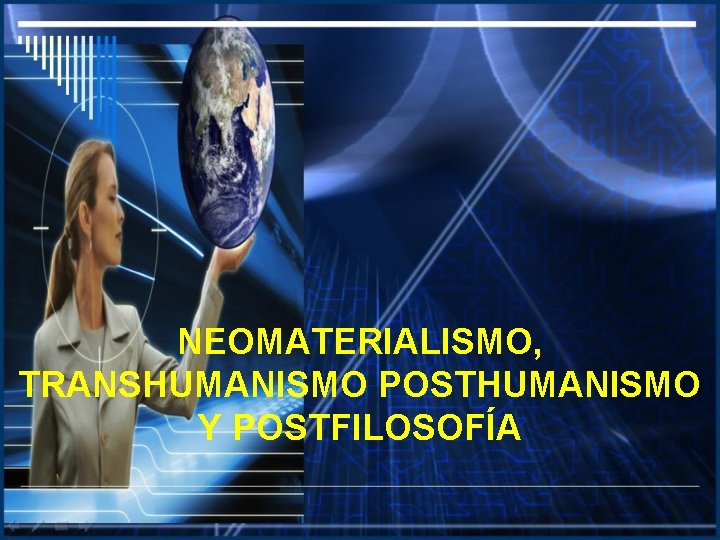 NEOMATERIALISMO, TRANSHUMANISMO POSTHUMANISMO Y POSTFILOSOFÍA 