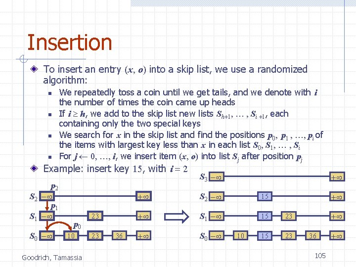 Insertion To insert an entry (x, o) into a skip list, we use a