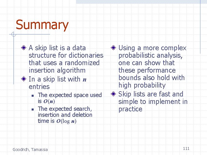 Summary A skip list is a data structure for dictionaries that uses a randomized
