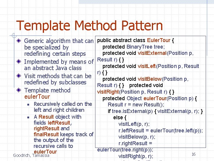 Template Method Pattern Generic algorithm that can be specialized by redefining certain steps Implemented