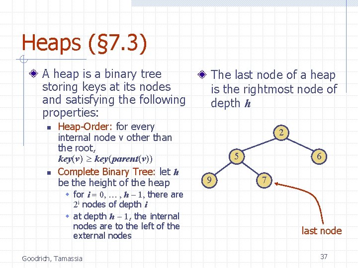 Heaps (§ 7. 3) A heap is a binary tree storing keys at its