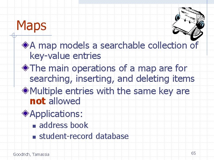 Maps A map models a searchable collection of key-value entries The main operations of