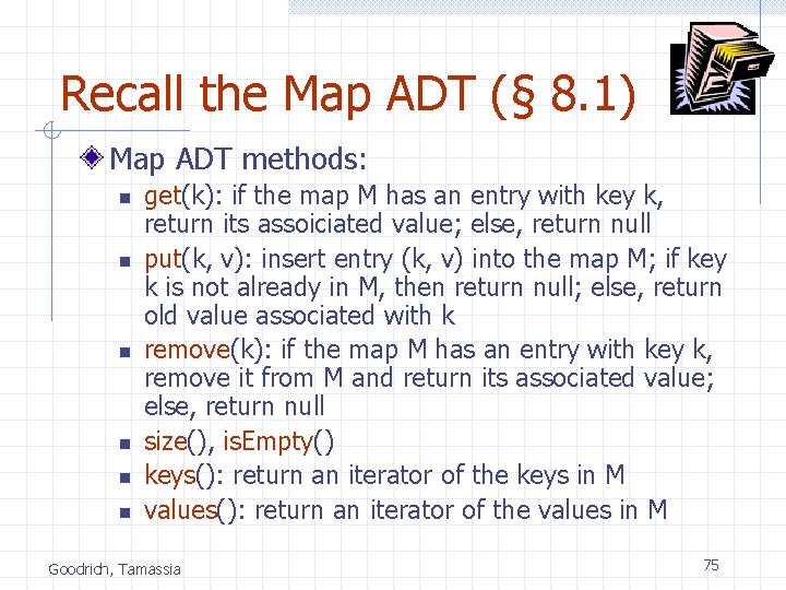 Recall the Map ADT (§ 8. 1) Map ADT methods: n n n get(k):