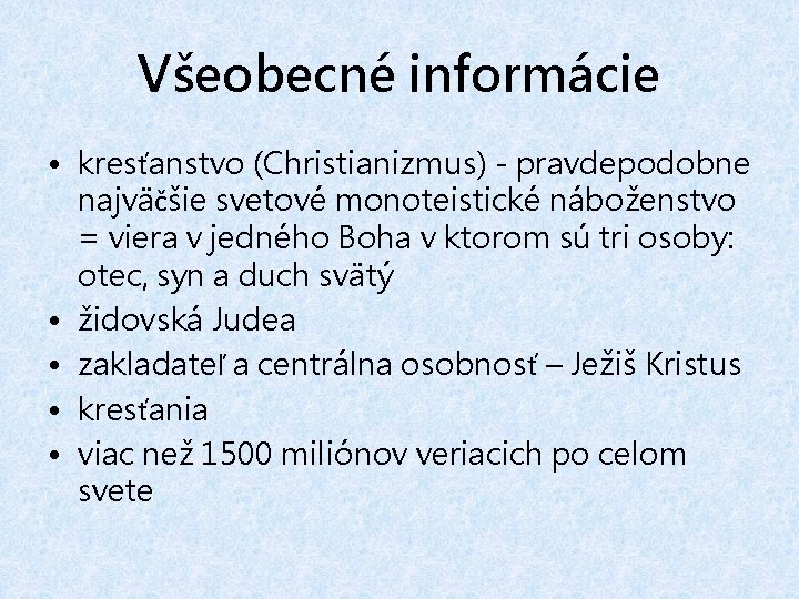 Všeobecné informácie • kresťanstvo (Christianizmus) - pravdepodobne najväčšie svetové monoteistické náboženstvo = viera v