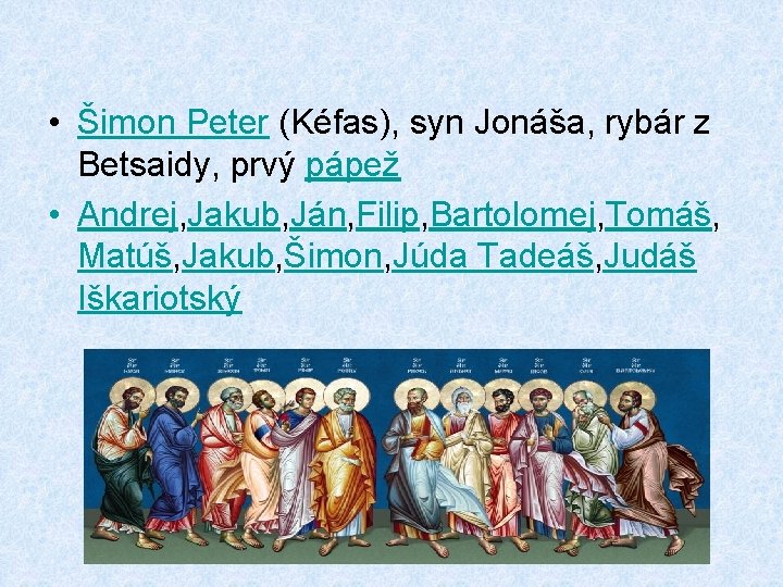  • Šimon Peter (Kéfas), syn Jonáša, rybár z Betsaidy, prvý pápež • Andrej,