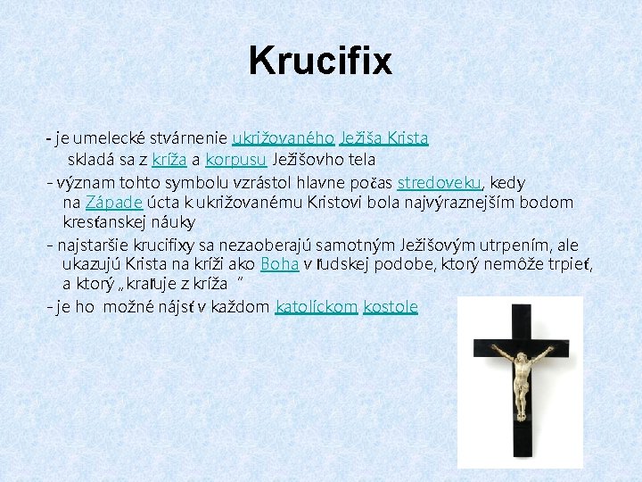 Krucifix - je umelecké stvárnenie ukrižovaného Ježiša Krista skladá sa z kríža a korpusu
