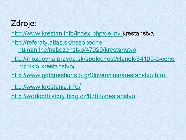 Zdroje: http: //www. krestan. info/index. php/dejiny-krestanstva http: //referaty. atlas. sk/vseobecnehumanitne/nabozenstvo/47929/krestanstvo http: //mozgovna. pravda. sk/spolocnost/clanok/64109