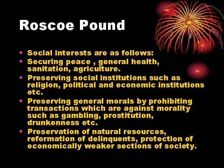 Roscoe Pound • Social interests are as follows: • Securing peace , general health,