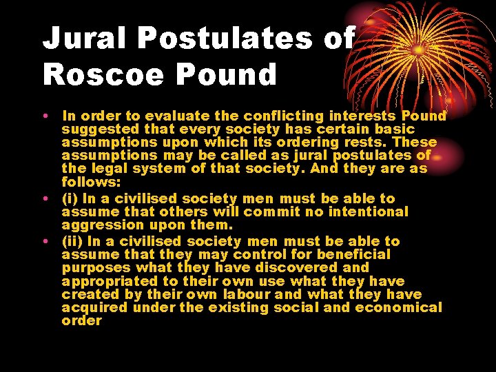 Jural Postulates of Roscoe Pound • In order to evaluate the conflicting interests Pound