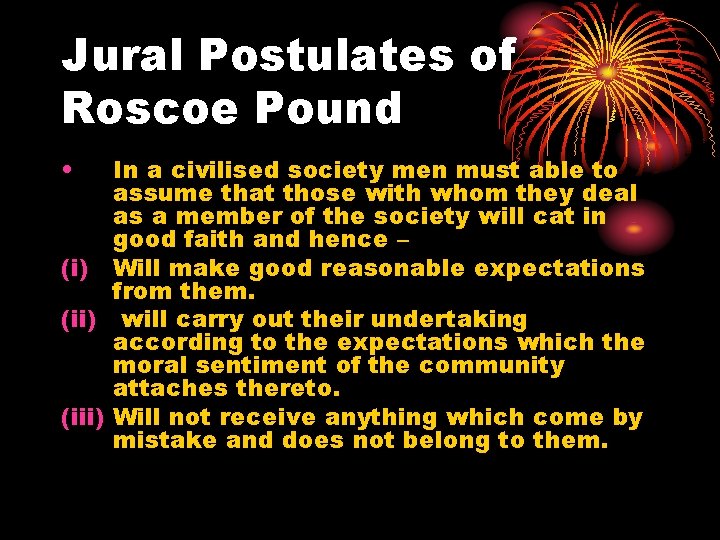 Jural Postulates of Roscoe Pound • In a civilised society men must able to