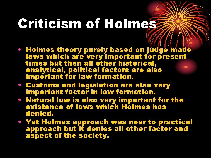 Criticism of Holmes • Holmes theory purely based on judge made laws which are