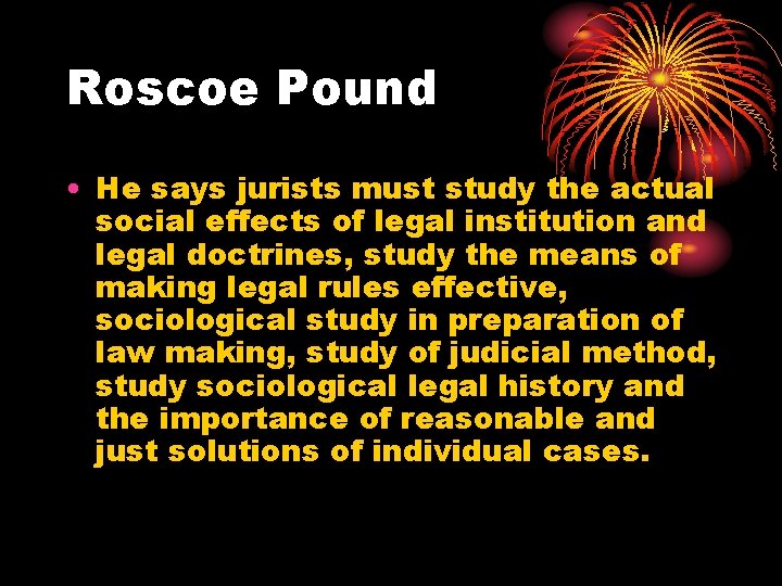 Roscoe Pound • He says jurists must study the actual social effects of legal