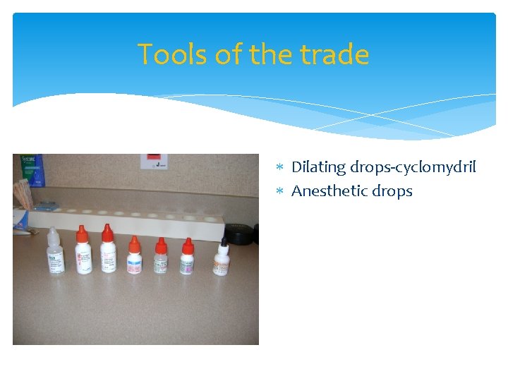 Tools of the trade Dilating drops-cyclomydril Anesthetic drops 
