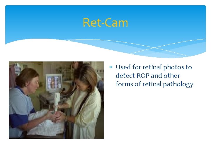 Ret-Cam Used for retinal photos to detect ROP and other forms of retinal pathology