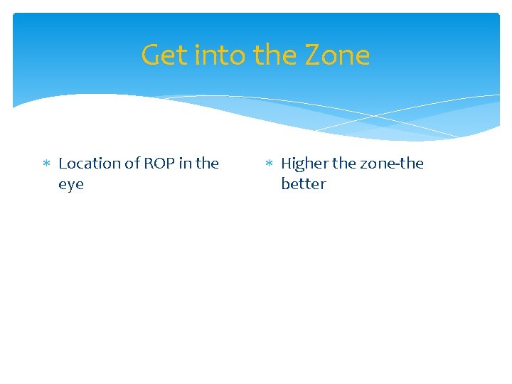 Get into the Zone Location of ROP in the eye Higher the zone-the better