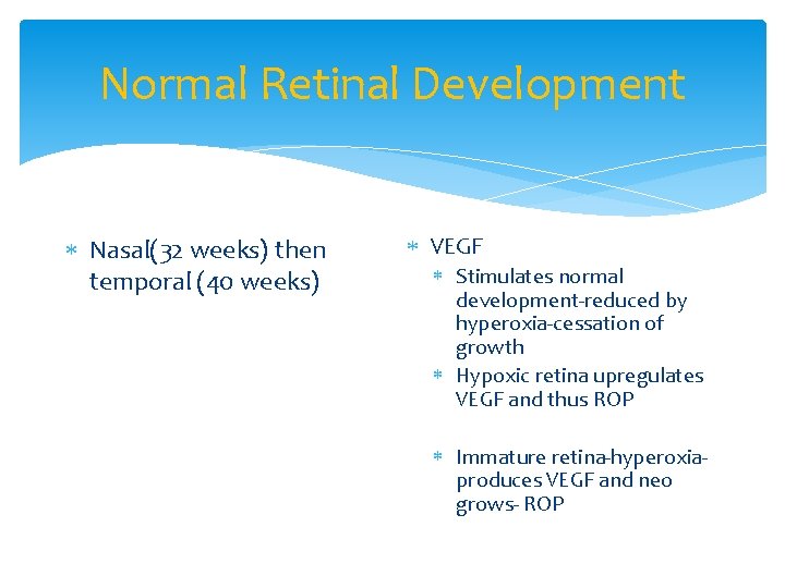 Normal Retinal Development Nasal(32 weeks) then temporal (40 weeks) VEGF Stimulates normal development-reduced by