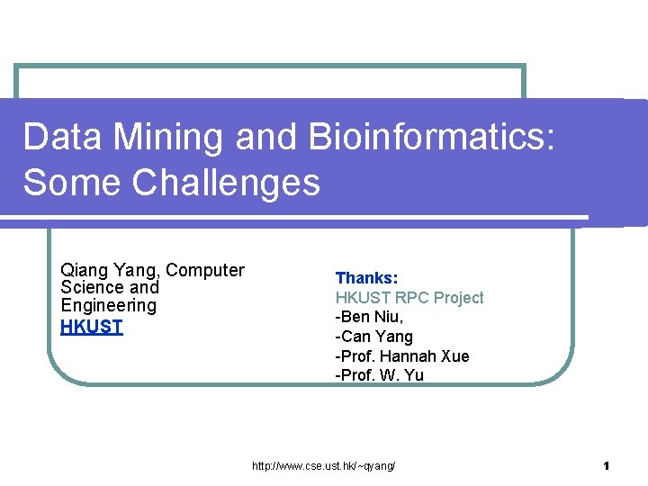 Data Mining and Bioinformatics: Some Challenges Qiang Yang, Computer Science and Engineering HKUST Thanks: