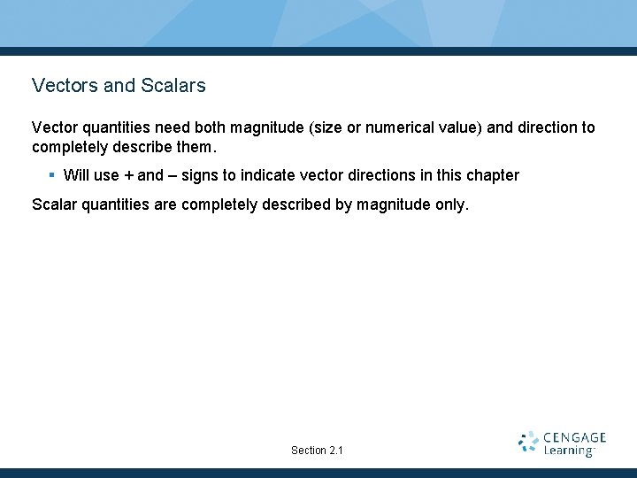 Vectors and Scalars Vector quantities need both magnitude (size or numerical value) and direction