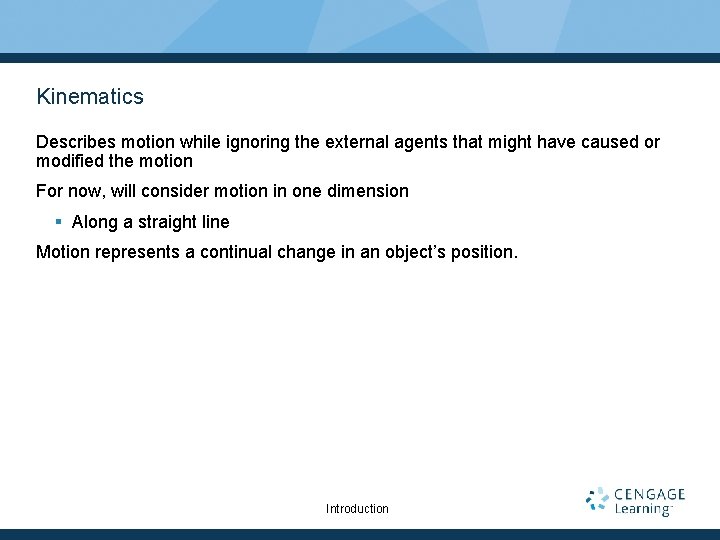 Kinematics Describes motion while ignoring the external agents that might have caused or modified