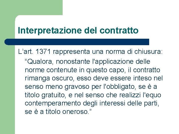 Interpretazione del contratto L’art. 1371 rappresenta una norma di chiusura: “Qualora, nonostante l'applicazione delle
