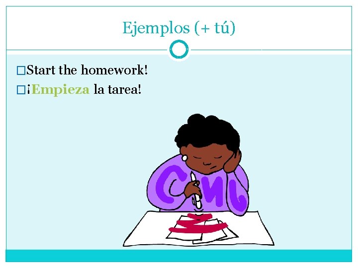 Ejemplos (+ tú) �Start the homework! �¡Empieza la tarea! 