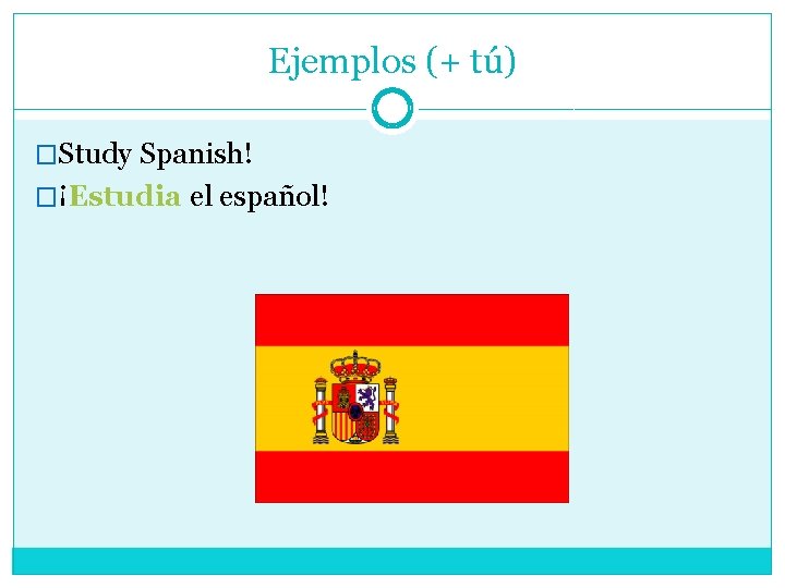 Ejemplos (+ tú) �Study Spanish! �¡Estudia el español! 