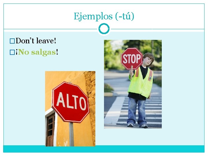 Ejemplos (-tú) �Don’t leave! �¡No salgas! 