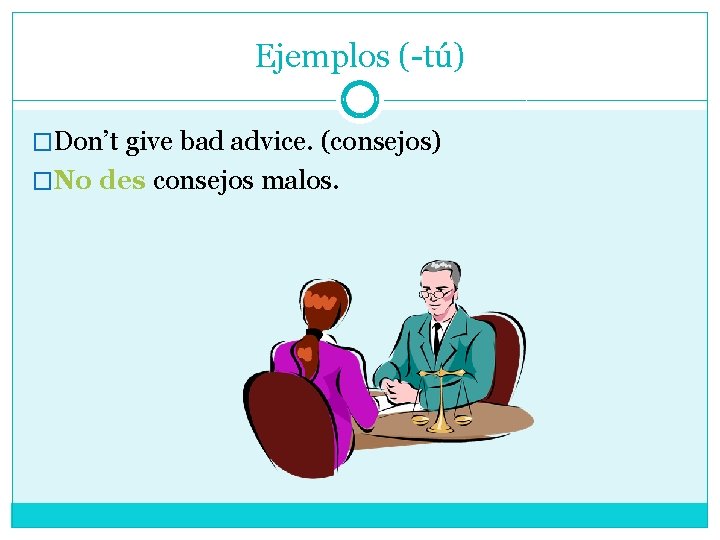 Ejemplos (-tú) �Don’t give bad advice. (consejos) �No des consejos malos. 