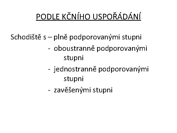 PODLE KČNÍHO USPOŘÁDÁNÍ Schodiště s – plně podporovanými stupni - oboustranně podporovanými stupni -