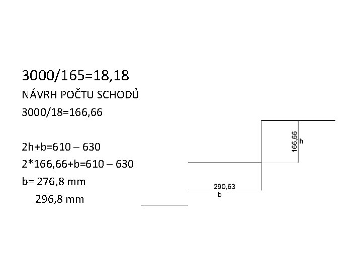 3000/165=18, 18 NÁVRH POČTU SCHODŮ 3000/18=166, 66 2 h+b=610 – 630 2*166, 66+b=610 –