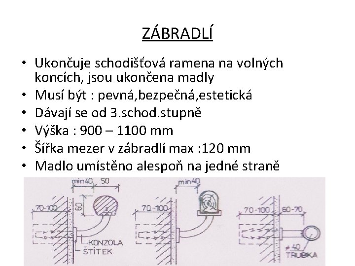 ZÁBRADLÍ • Ukončuje schodišťová ramena na volných koncích, jsou ukončena madly • Musí být