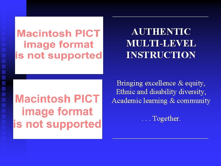 AUTHENTIC MULTI-LEVEL INSTRUCTION Bringing excellence & equity, Ethnic and disability diversity, Academic learning &