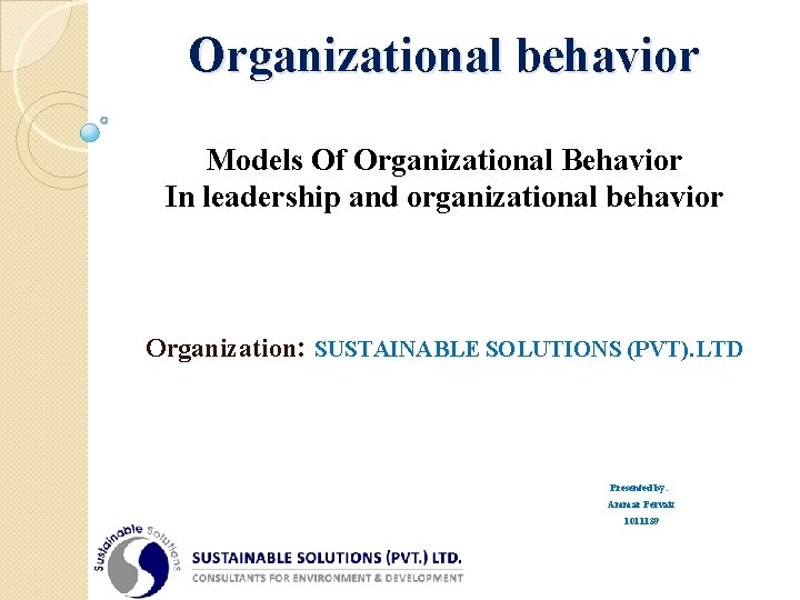 Organizational behavior Models Of Organizational Behavior In leadership and organizational behavior Organization: SUSTAINABLE SOLUTIONS