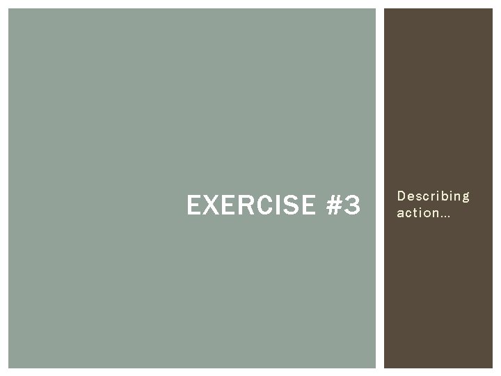 EXERCISE #3 Describing action… 