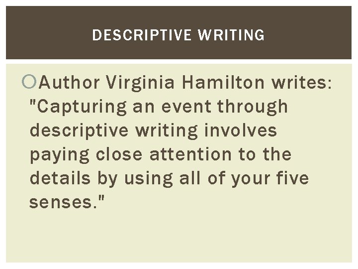 DESCRIPTIVE WRITING Author Virginia Hamilton writes: "Capturing an event through descriptive writing involves paying