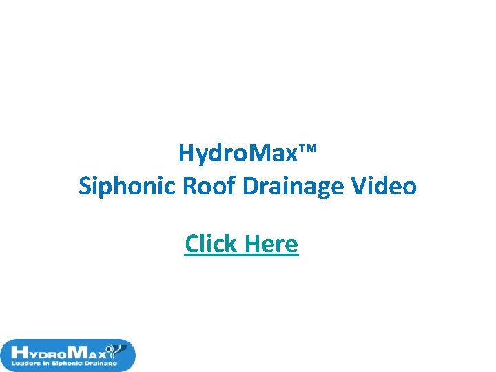 Hydro. Max™ Siphonic Roof Drainage Video Click Here 28 