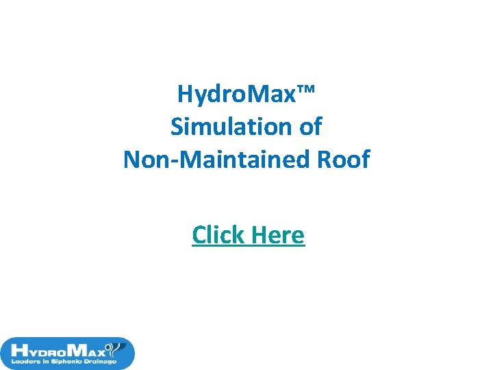 Hydro. Max™ Simulation of Non-Maintained Roof Click Here 29 