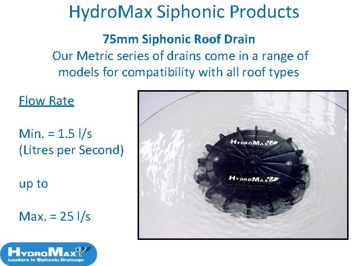 Hydro. Max Siphonic Products 75 mm Siphonic Roof Drain Our Metric series of drains