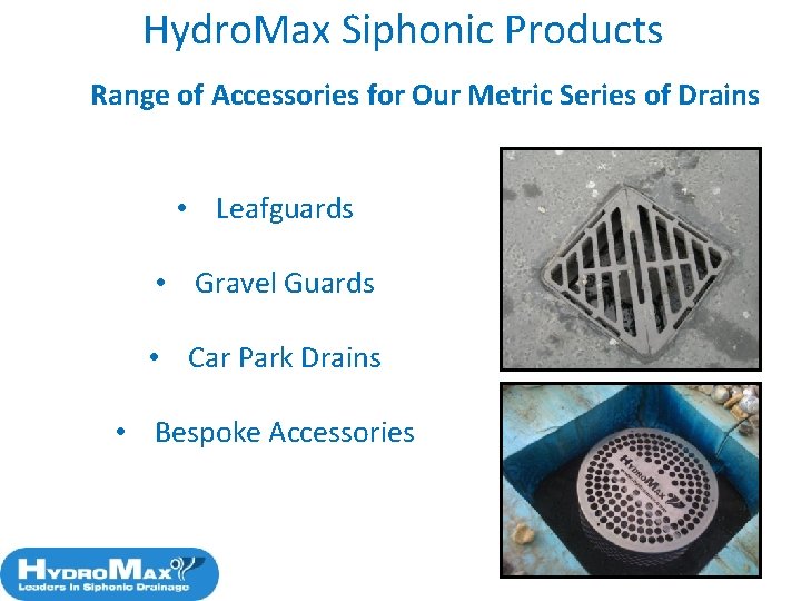 Hydro. Max Siphonic Products Range of Accessories for Our Metric Series of Drains •